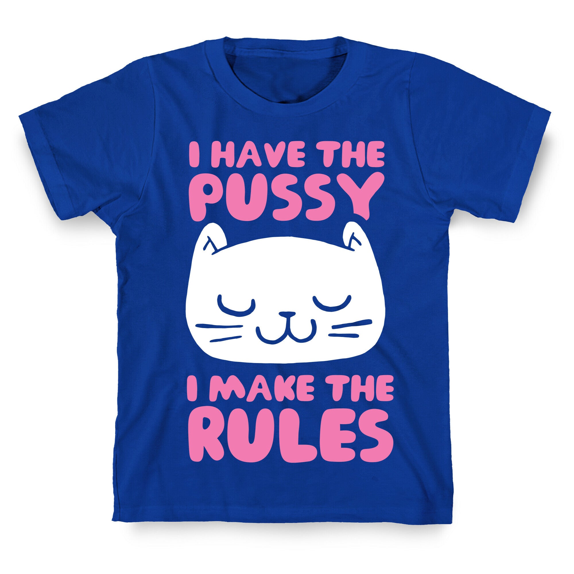 I Have The Pussy I Make The Rules T-Shirt